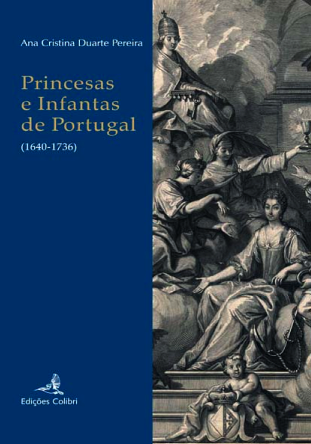 Ana Cristina Duarte Pereira, Princesas e Infantas de Portugal  (1640 – 1736), Edições Colibri, Lisboa, 2008